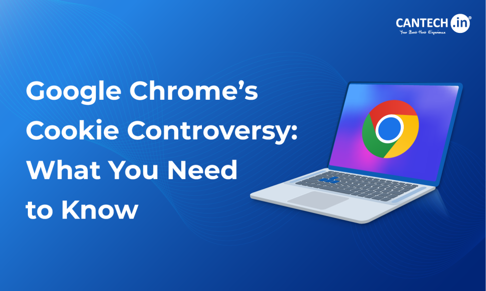 Google Chrome’s Cookie Controversy What You Need to Know