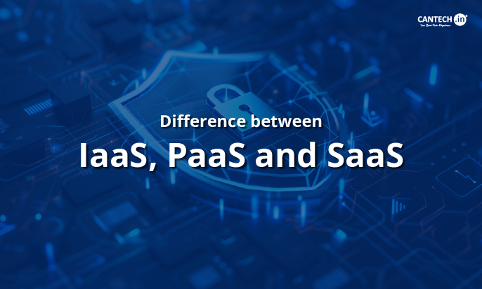 Difference between IaaS, PaaS and SaaS | Cantech