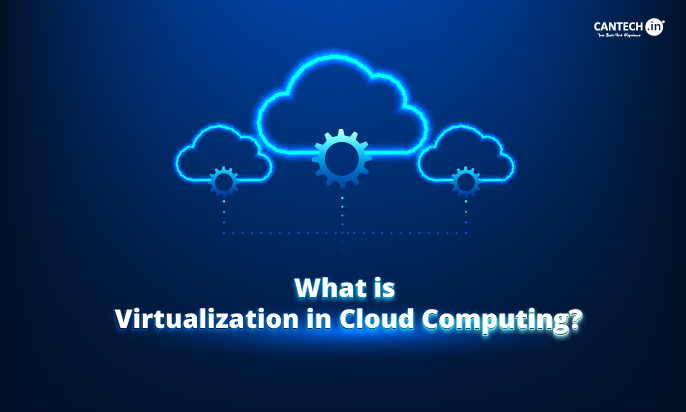 What is Virtualization in Cloud Computing | Cantech